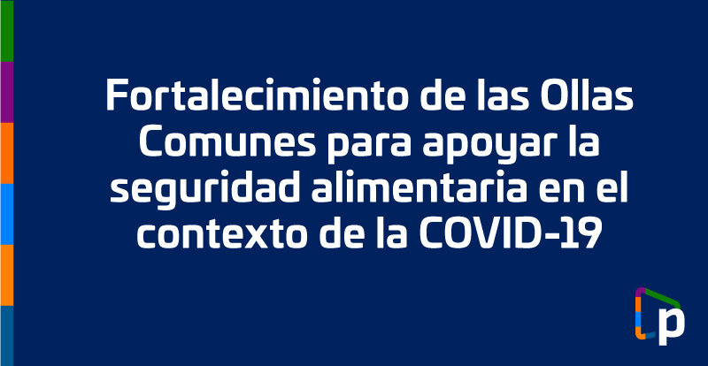 Fortalecimiento de las Ollas Comunes para apoyar la seguridad alimentaria en el contexto de la COVID-19